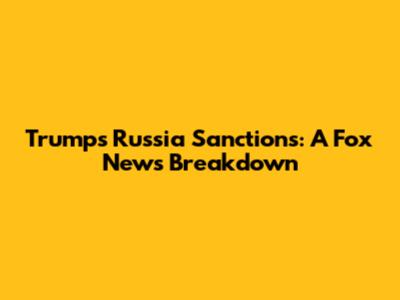 Trump's Russia Sanctions: A Fox News Breakdown