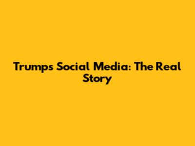 Trump's Social Media: The Real Story