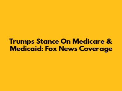 Trump's Stance On Medicare & Medicaid: Fox News Coverage