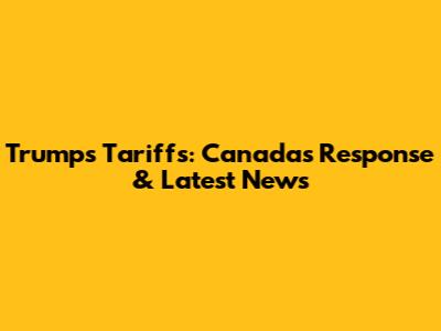 Trump's Tariffs: Canada's Response & Latest News