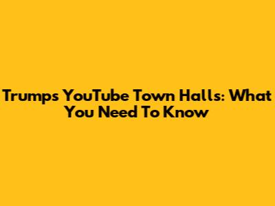 Trump's YouTube Town Halls: What You Need To Know