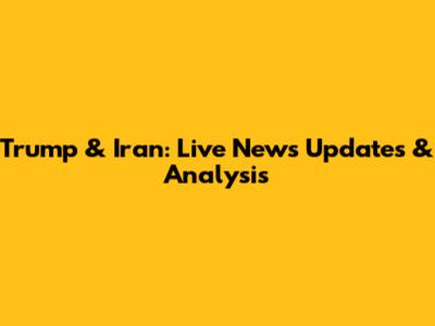 Trump & Iran: Live News Updates & Analysis