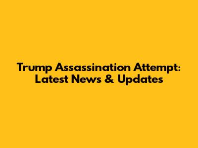 Trump Assassination Attempt: Latest News & Updates