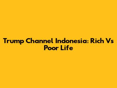 Trump Channel Indonesia: Rich Vs Poor Life