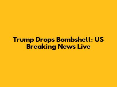 Trump Drops Bombshell: US Breaking News Live