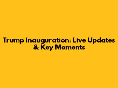 Trump Inauguration: Live Updates & Key Moments