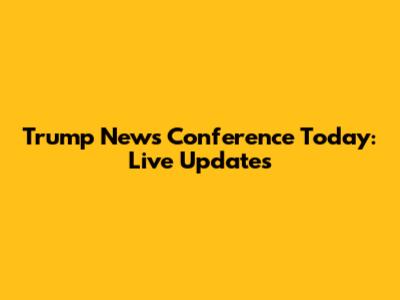 Trump News Conference Today: Live Updates