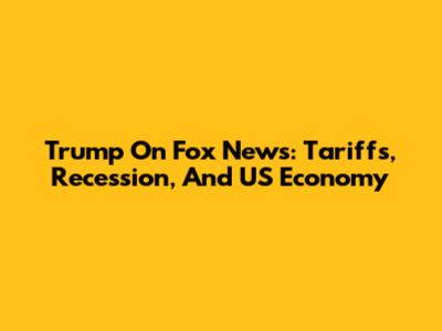 Trump On Fox News: Tariffs, Recession, And US Economy