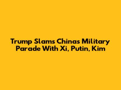 Trump Slams China's Military Parade With Xi, Putin, Kim