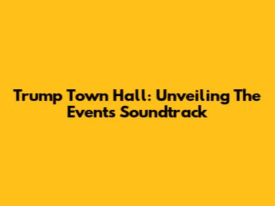Trump Town Hall: Unveiling The Event's Soundtrack