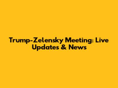Trump-Zelensky Meeting: Live Updates & News