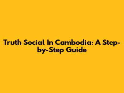 Truth Social In Cambodia: A Step-by-Step Guide