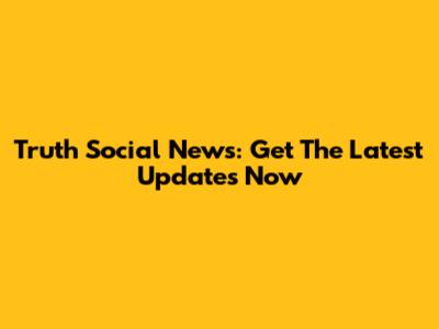 Truth Social News: Get The Latest Updates Now