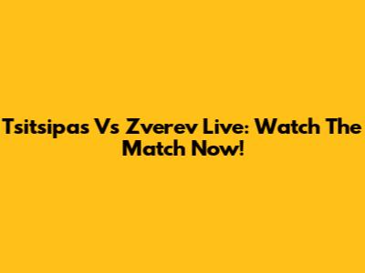 Tsitsipas Vs Zverev Live: Watch The Match Now!
