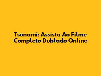 Tsunami: Assista Ao Filme Completo Dublado Online