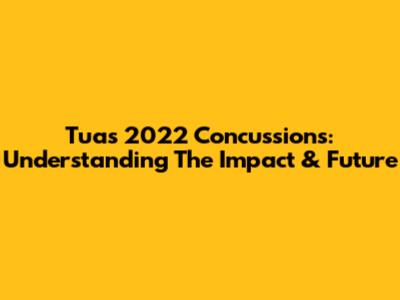 Tua's 2022 Concussions: Understanding The Impact & Future