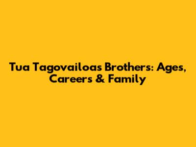 Tua Tagovailoa's Brothers: Ages, Careers & Family