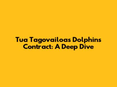 Tua Tagovailoa's Dolphins Contract: A Deep Dive