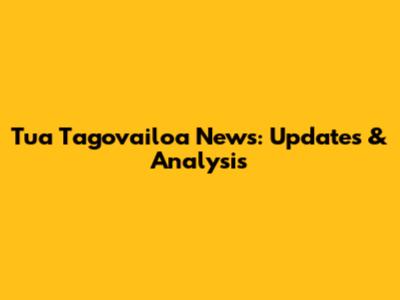 Tua Tagovailoa News: Updates & Analysis