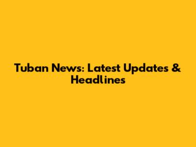 Tuban News: Latest Updates & Headlines
