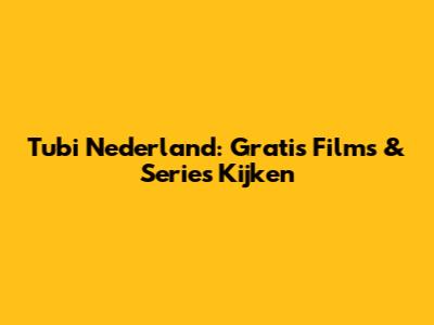 Tubi Nederland: Gratis Films & Series Kijken