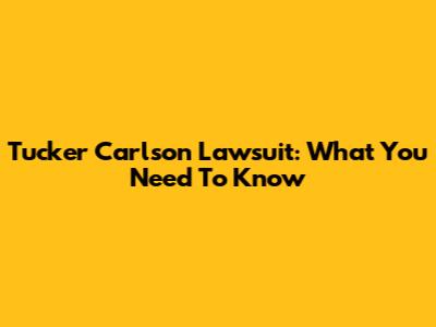 Tucker Carlson Lawsuit: What You Need To Know