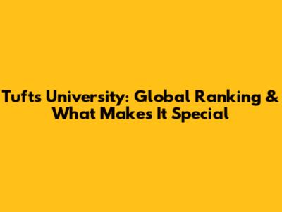 Tufts University: Global Ranking & What Makes It Special