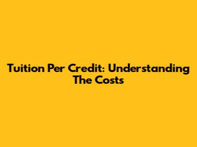 Tuition Per Credit: Understanding The Costs