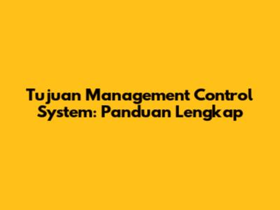Tujuan Management Control System: Panduan Lengkap