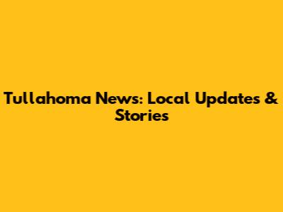 Tullahoma News: Local Updates & Stories