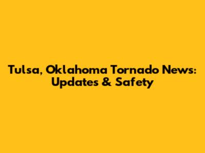 Tulsa, Oklahoma Tornado News: Updates & Safety