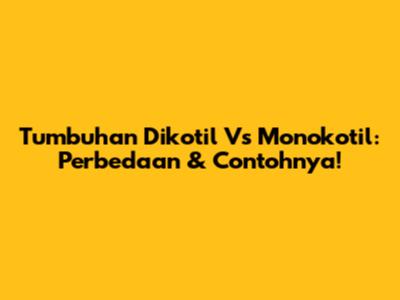 Tumbuhan Dikotil Vs Monokotil: Perbedaan & Contohnya!