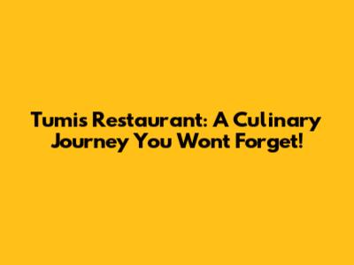 Tumis Restaurant: A Culinary Journey You Won't Forget!