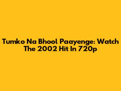 Tumko Na Bhool Paayenge: Watch The 2002 Hit In 720p