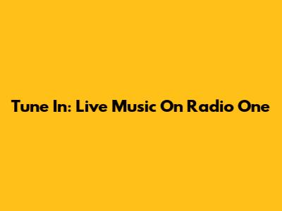 Tune In: Live Music On Radio One