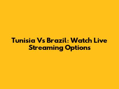 Tunisia Vs Brazil: Watch Live Streaming Options
