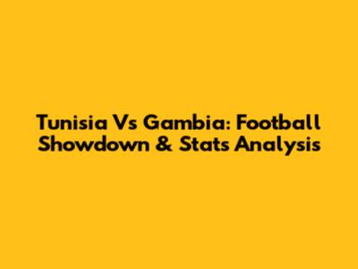 Tunisia Vs Gambia: Football Showdown & Stats Analysis