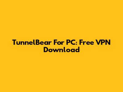 TunnelBear For PC: Free VPN Download
