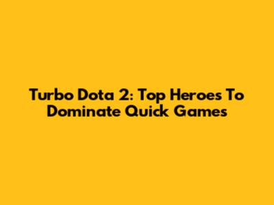 Turbo Dota 2: Top Heroes To Dominate Quick Games