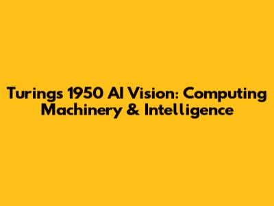 Turing's 1950 AI Vision: Computing Machinery & Intelligence