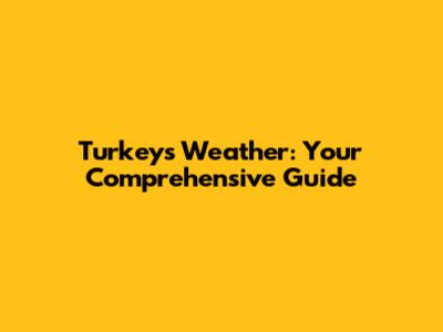 Turkey's Weather: Your Comprehensive Guide
