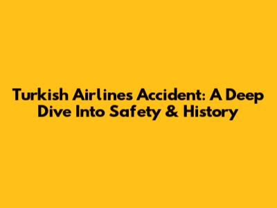 Turkish Airlines Accident: A Deep Dive Into Safety & History