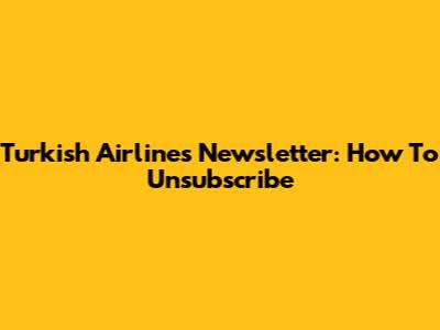 Turkish Airlines Newsletter: How To Unsubscribe