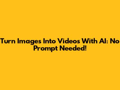 Turn Images Into Videos With AI: No Prompt Needed!