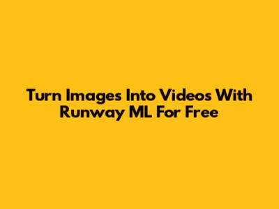 Turn Images Into Videos With Runway ML For Free