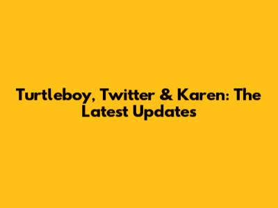 Turtleboy, Twitter & Karen: The Latest Updates