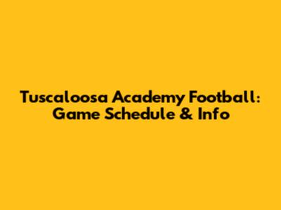 Tuscaloosa Academy Football: Game Schedule & Info
