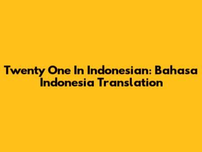 Twenty One In Indonesian: Bahasa Indonesia Translation