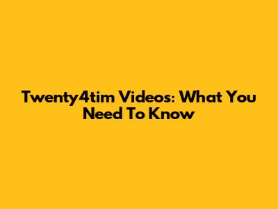Twenty4tim Videos: What You Need To Know