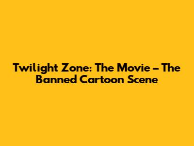 Twilight Zone: The Movie – The Banned Cartoon Scene